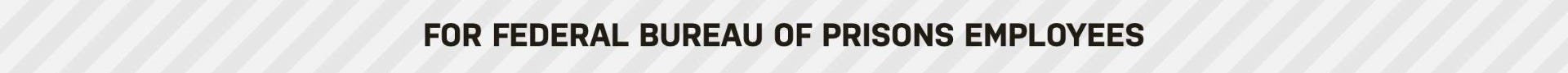 For Federal Bureau of Prisons Officers and Agents